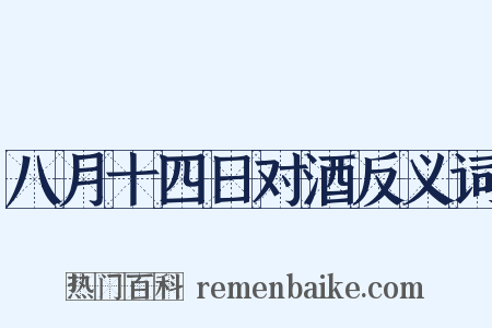 八月十四日对酒反义词是什么意思的图片